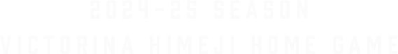 2024-25 SEASON VICTORINA HIMEJI HOME GAME